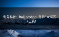 海角科普：haijiaoshequ背后3大误区（上篇）